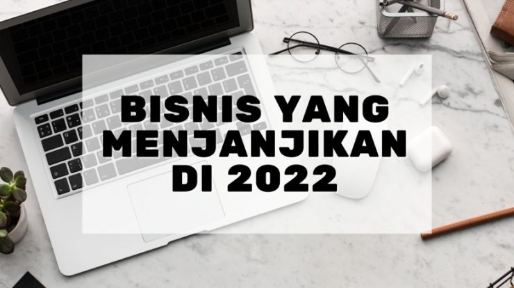Inilah 5 Peluang Bisnis yang Menjanjikan di Tahun 2022 Untuk Pemula